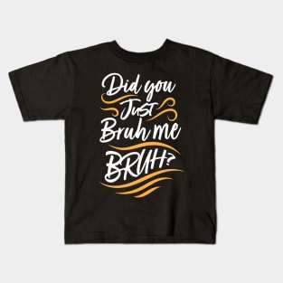 Did You Just Bruh Me BRUH? Kids T-Shirt